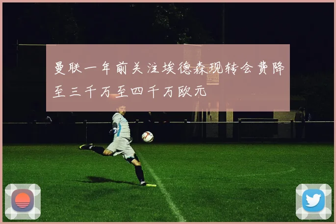 曼联一年前关注埃德森现转会费降至三千万至四千万欧元