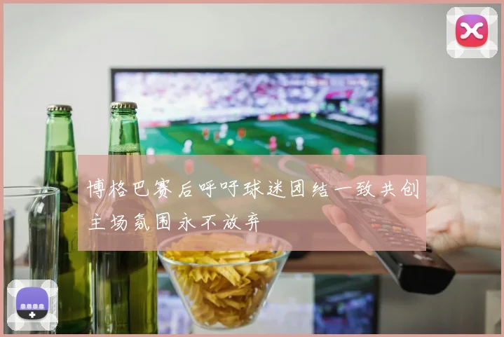 博格巴赛后呼吁球迷团结一致共创主场氛围永不放弃